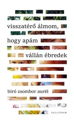 Legnépszerűbb Visszatérő álmom, hogy apám vállán ébredek - Biró Zsombor Aurél