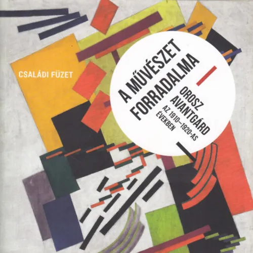 A művészet forradalma (Orosz avantgárd az 1910-1920-as években) - Családi füzet Legjobb ár