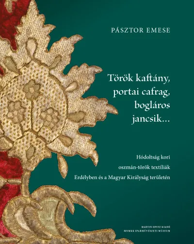 Outlet Török kaftány, portai cafrag, bogláros jancsik... - Hódoltság kori oszmán-török textíliák Erdélyben és a Magyar Királyság területén