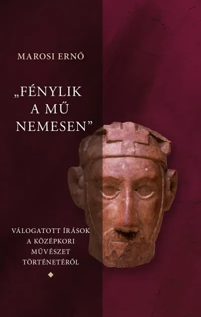 "Fénylik a mű nemesen 1-3." - Válogatott írások a magyar középkori művészet történetéről Rendeld meg most
