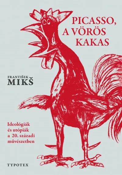 Árengedmény Picasso, a vörös kakas - Ideológiák és utópiák a 20. századi művészetben