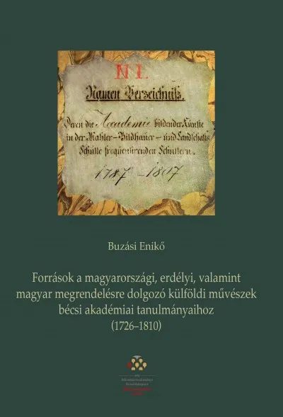 Korlátozott ajánlat Források a magyarországi, erdélyi, valamint magyar megrendelésre dolgozó külföldi művészek bécsi akadémiai tanulmányaihoz (1726-1810)