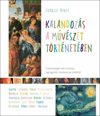 Legnépszerűbb Kalandozás a művészet történetében - Érdekességek hét évszázad legnagyobb mestereinek életéből