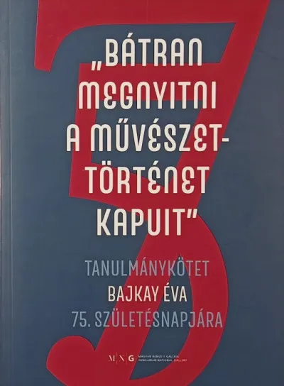 "Bátran megnyitni a művészettörténet kapuit" - Tanulmánykötet Bajkay Éva 75. születésnapjára Csak ma