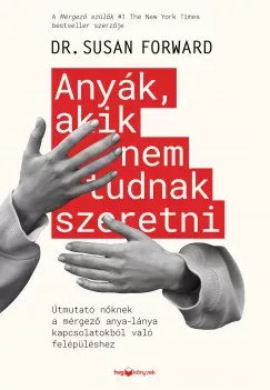 Biztonságos fizetés Anyák, akik nem tudnak szeretni - Dr. Susan Forward