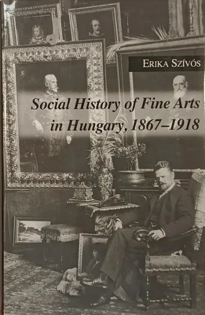 Social History of Fine Arts in Hungary, 1867-1918 Újdonság