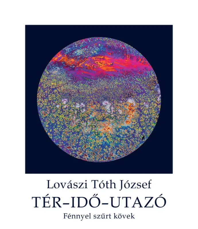Rendeld meg most Tér-idő-utazó - Fénnyel szűrt kövek - Lovászi Tóth József