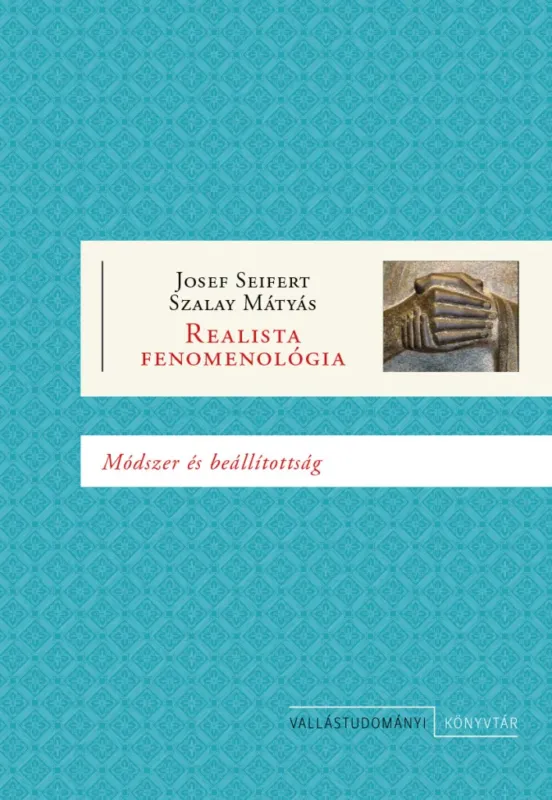 Realista fenomenológia - Módszer és beállítottság - Josef Seifert - Hoppál K. Bulcsú Alacsony ár