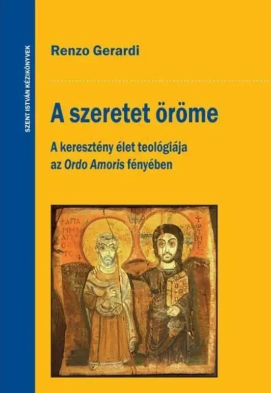 A szeretet öröme - A keresztény élet teológiája az Ordo Amoris fényében - Renzo Gerardi Biztonságos fizetés