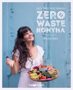 Helyi, idény, vegetáriánus zero waste konyha - Kocsis Dóra Azonnal elérhető