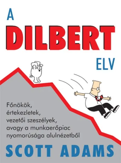 A Dilbert elv - Főnökök, értekezletek, vezetői szeszélyek, avagy a munkaerőpiac nyomorúsága alulnézetből Árengedmény