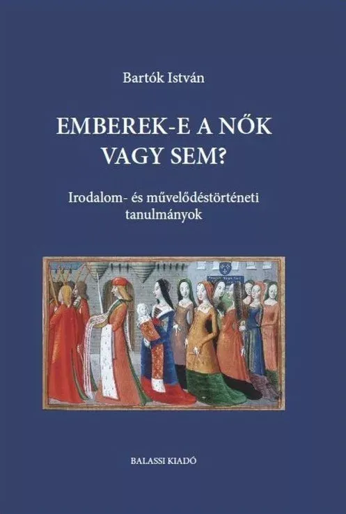 Emberek-e a nők vagy sem? - Irodalom- és művelődéstörténeti tanulmányok - Bartók István Akció