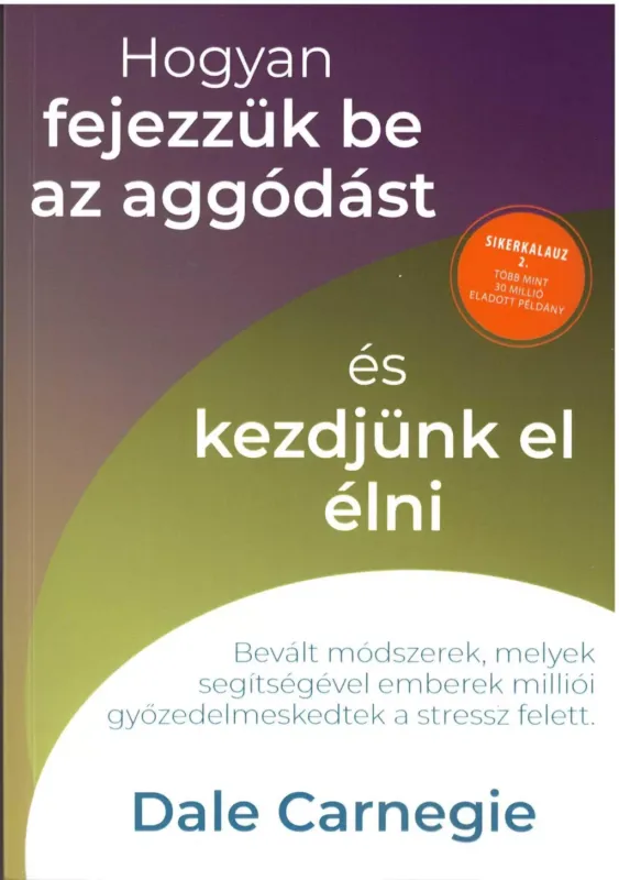 Ne maradj le Hogyan fejezzük be az aggódást és kezdjünk el élni - Sikerkalauz 2. - Dale Carnegie