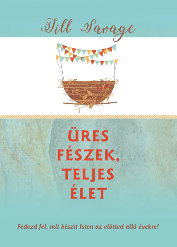 Azonnali szállítás Üres fészek, teljes élet - Fedezd fel, mit készít Isten az előtted álló évekre! - Jill Savage