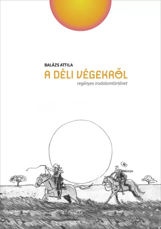 Vedd meg most A déli végekről - regényes irodalomtörténet - Balázs Attila