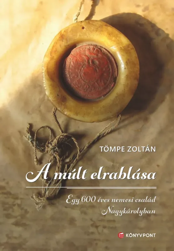 Árcsökkenés A múlt elrablása - Egy 600 éves nemesi család Nagykárolyban - Tömpe Zoltán