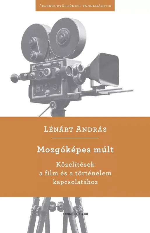 Mozgóképes múlt - Közelítések a film és a történelem kapcsolatához - Lénárt András Biztonságos vásárlás