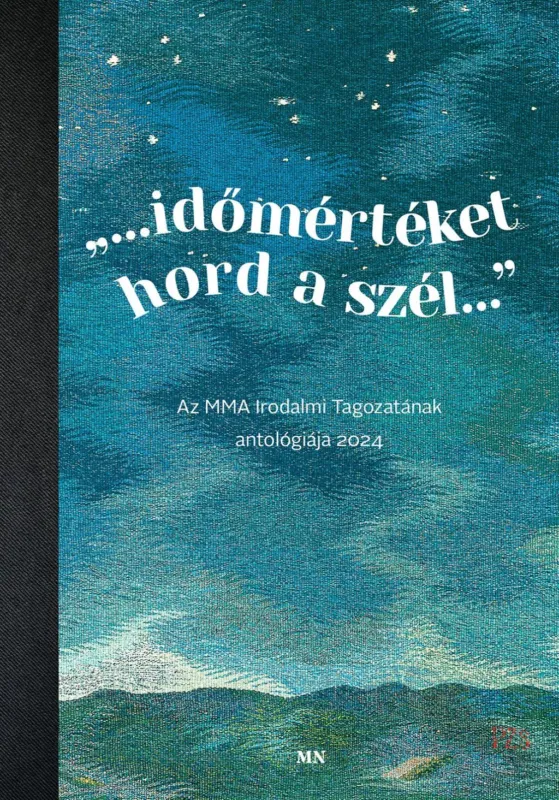 Vásárlói kedvenc Időmértéket hord a szél - Az MMA Irodalmi Tagozatának antológiája 2024
