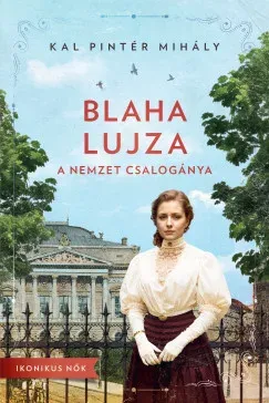 Blaha Lujza - A nemzet csalogánya - Kal Pintér Mihály Kedvezmény