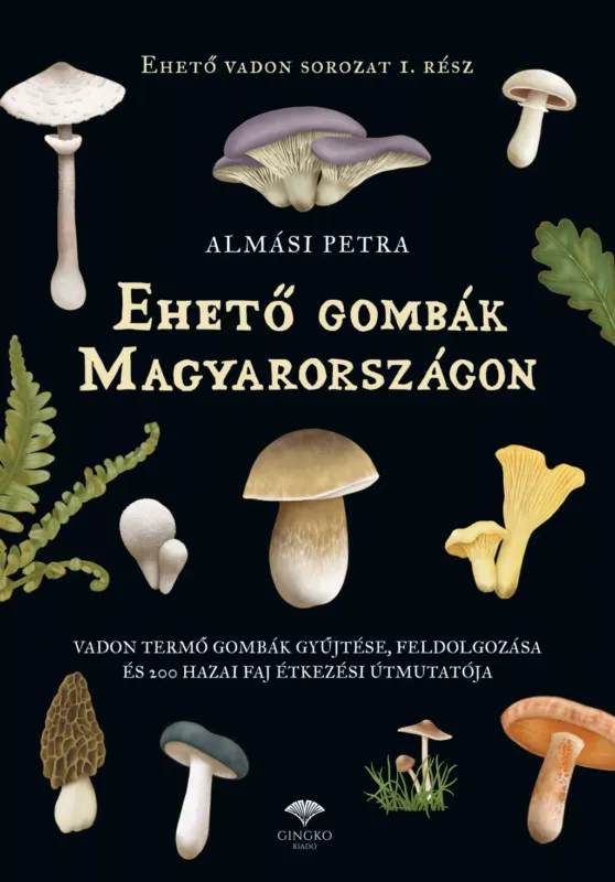 Ehető gombák Magyarországon - Almási Petra Ajánlat