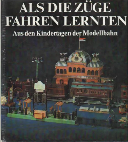 Nézd meg most Als die züge fahren lernten - Aus den Kindertagen der Modellbahn- Német nyelvű vasútmodell könyv