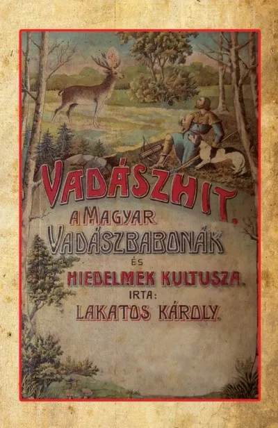 Vadászhit - A magyar vadászbabonák és hiedelmek kultusza Azonnali szállítás