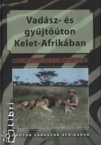 Kedvezményes ár Vadász és gyűjtőúton Kelet-Afrikában - Magyar vadászok Afrikában