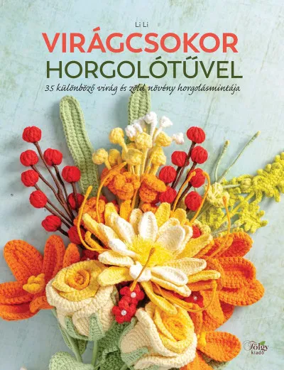 Virágcsokor horgolótűvel - 35 különböző virág és zöld növény horgolásmintája Ajánlat