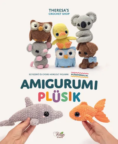 Szuper akció Amigurumi plüsik - Egyszerű és gyors horgolt figurák plüssfonallal