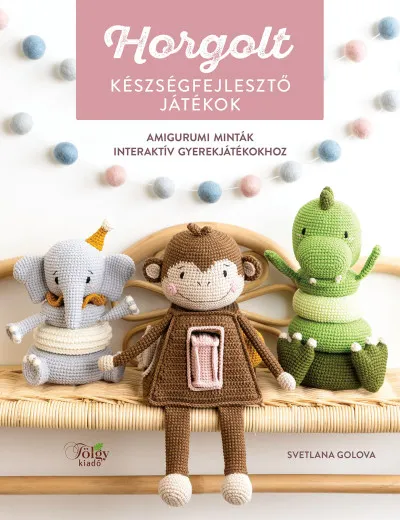 Horgolt készségfejlesztő játékok - Amigurumi minták interaktív gyerekjátékokhoz Nézd meg most