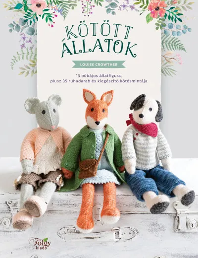 Nézd meg most Kötött állatok - 13 bűbájos állatfigura, plusz 35 ruhadarab és kiegészítő kötésmintája