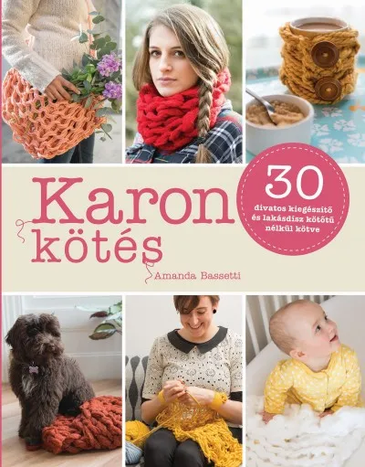 Kedvezmény Karon kötés - 30 divatos kiegészítő és lakásdísz kötőtű nélkül kötve