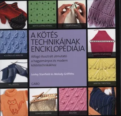 Szuper ajánlat A kötés technikáinak enciklopédiája - Átfogó illusztrált útmutató a hagyományos és modern kötéstechnikához