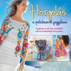 Horgolás a patchwork jegyében - Izgalmas és divatos modellek sok kicsi blokkból összerakva Árengedmény