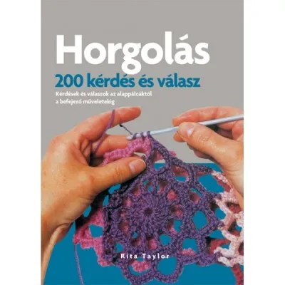Horgolás - 200 kérdés és válasz - Megválaszolt kérdések az alappálcáktól a befejező műveletig Akciós ár