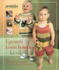 Egyszerű kötött holmik - kicsiknek - 50 elbűvölő modell csecsemők és kisgyermekek számára Kiárusítás