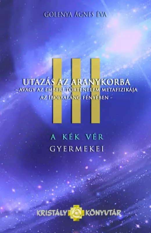 Rendeld meg most A Kék Vér Gyermekei 3. - Utazás az aranykorba - Golenya Ágnes Éva (új kiadás)