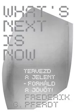 Rendeld meg most What's Next Is Now - Frederik Pferdt