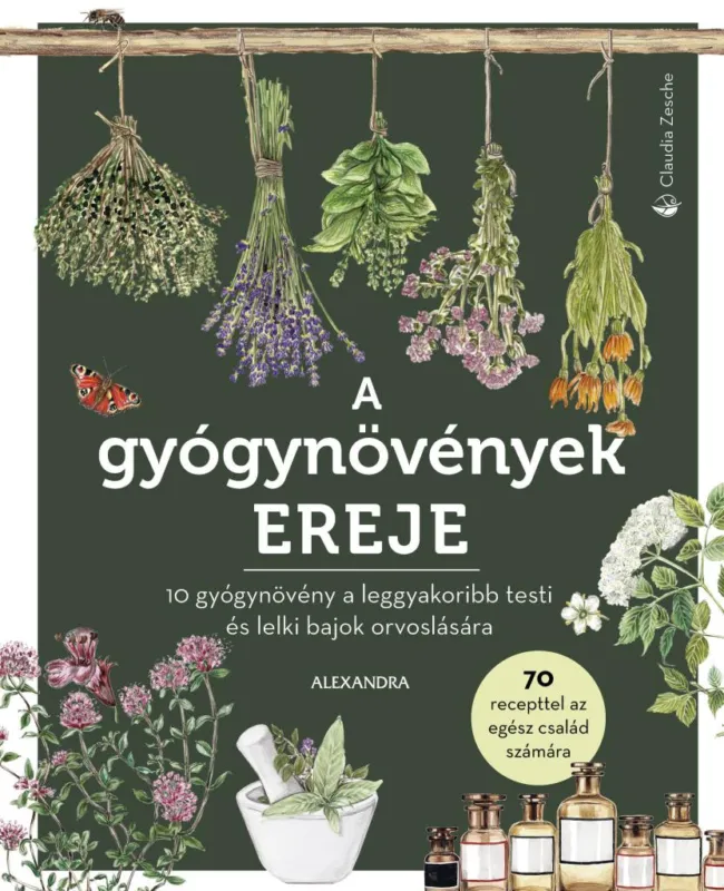A GYÓGYNÖVÉNYEK EREJE - 70 RECEPTTEL AZ EGÉSZ CSALÁD SZÁMÁRA Ne maradj le