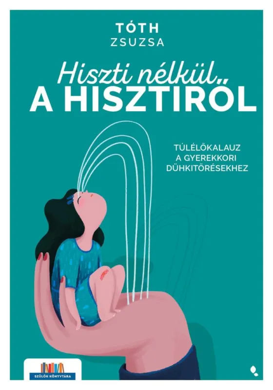 HISZTI NÉLKÜL A HISZTIRŐL - TÚLÉLŐKALAUZ A GYEREKKORI DÜHKITÖRÉSEKHEZ Nézd meg most