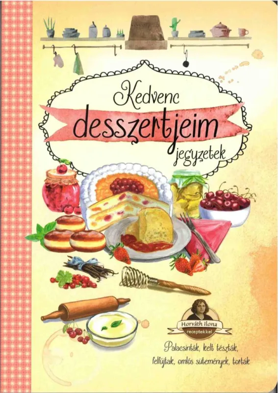 KEDVENC DESSZERTJEIM - JEGYZETEK (PALACSINTÁK, KELT TÉSZTÁK, FELFÚJTAK...) Vedd meg online
