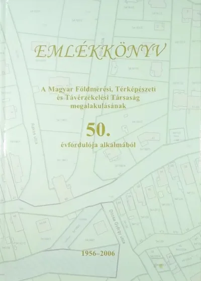 Emlékkönyv - A Magyar Földmérési, Térképészeti és Távérzékelési Társaság megalakulásának 50. évfordulója alkalmából - 1956-2006 Exkluzív ajánlat