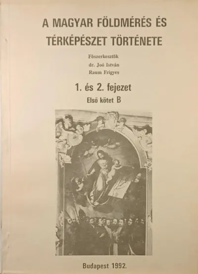 Akció A magyar földmérés és térképészet története 1. és 2. fejezet - Első kötet B