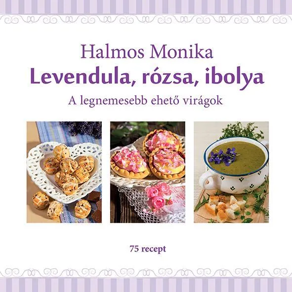 LEVENDULA, RÓZSA, IBOLYA - A LEGNEMESEBB EHETŐ VIRÁGOK Bestseller