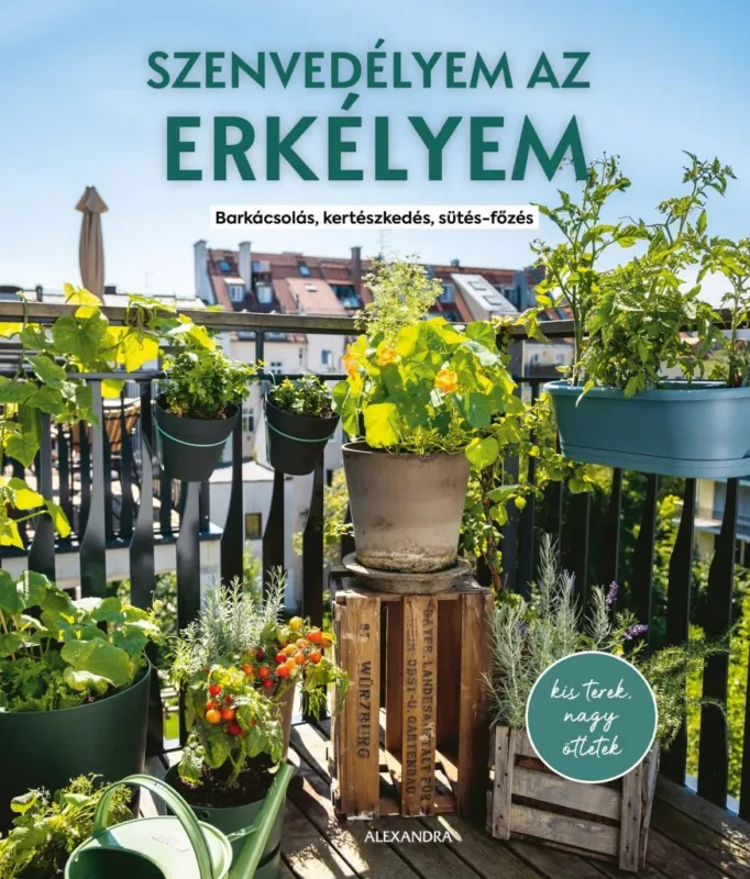 SZENVEDÉLYEM AZ ERKÉLYEM - BARKÁCSOLÁS, KERTÉSZKEDÉS, SÜTÉS-FŐZÉS Olcsóbb