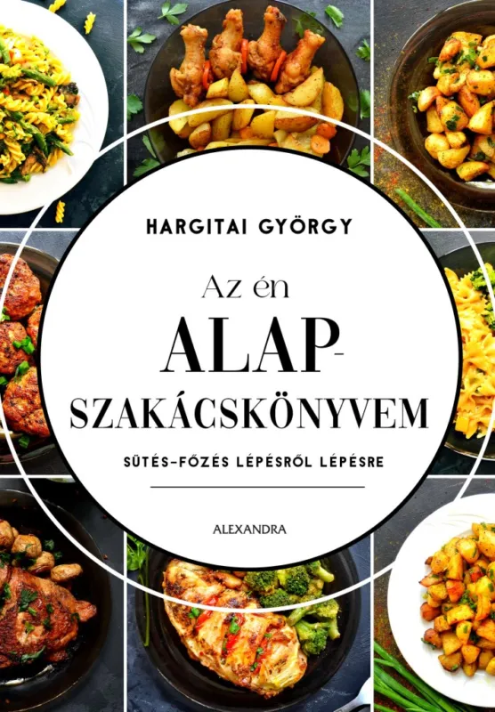 Újdonság AZ ÉN ALAPSZAKÁCSKÖNYVEM- SÜTÉS-FŐZÉS LÉPÉSRŐL LÉPÉSRE ( ÚJ KIADÁS)