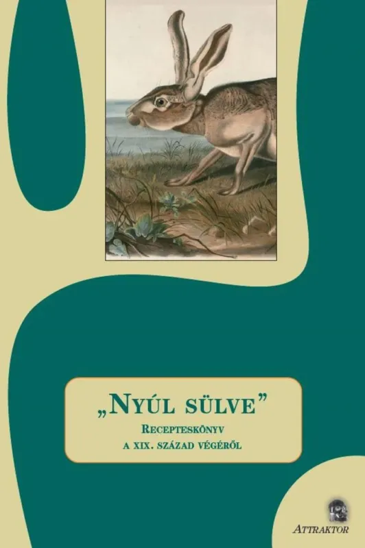 Legnépszerűbb NYÚL SÜLVE - RECEPTESKÖNYV A XIX. SZÁZAD VÉGÉRŐL
