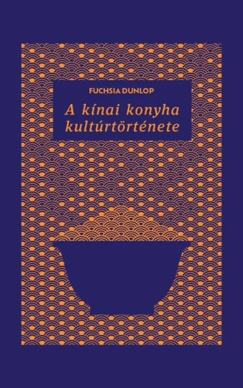Azonnali szállítás A KÍNAI KONYHA KULTÚRTÖRTÉNETE