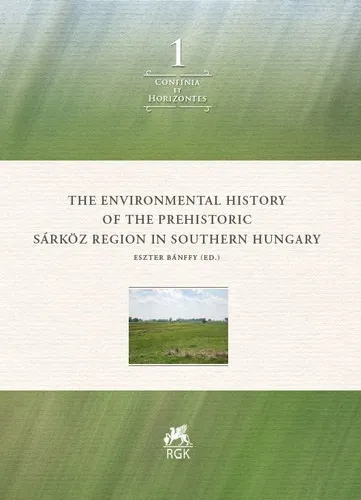 The Environmental History of the Prehistoric Sárköz Region in Southern Hungary (Confinia et Horizontes 1) Olcsó