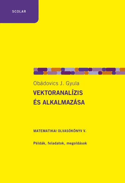 Vektoranalízis és alkalmazása - Matematikai olvasókönyv V. - Példák, feladatok, megoldások Vedd meg online